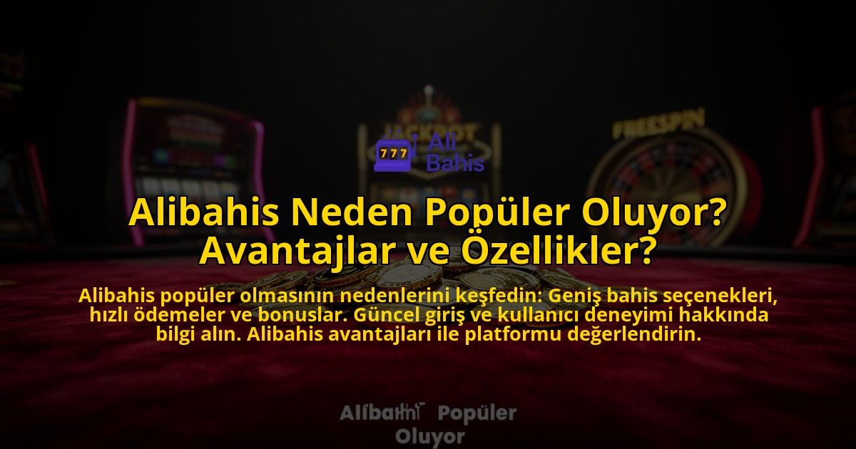 Alibahis-Neden-Populer-Oluyor-Avantajlar-ve-Ozellikler-overlay-1776630162.jpg
